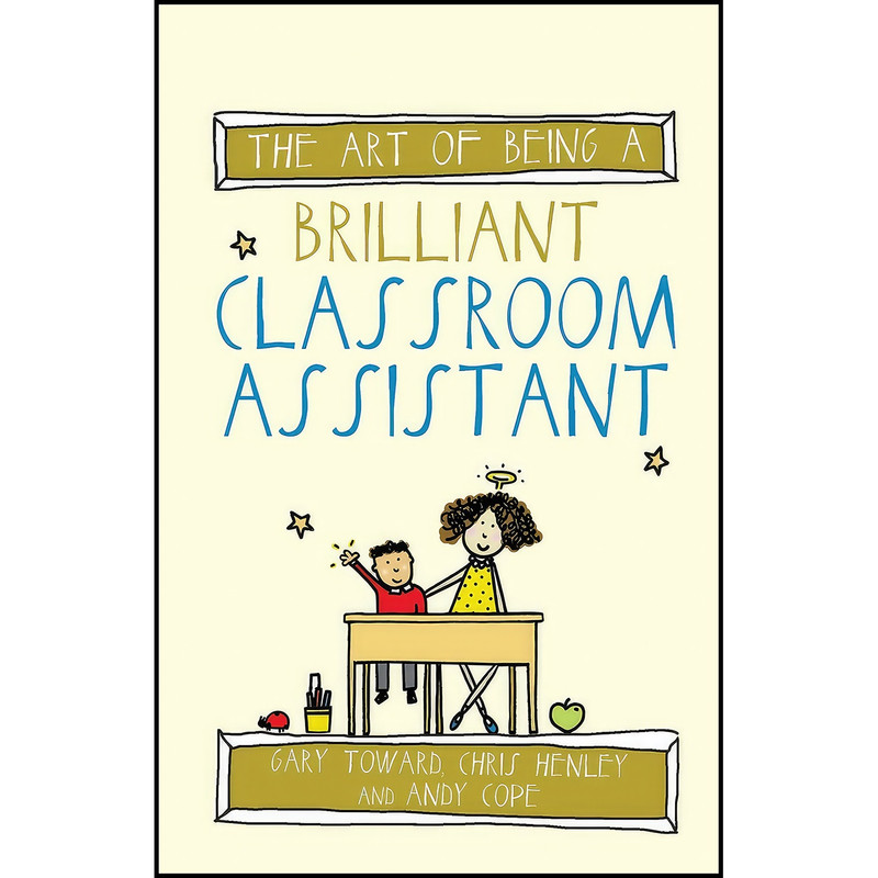 کتاب The Art of Being a Brilliant Classroom Assistant اثر Gary Toward and Chris Henly and Andy Cope انتشارات Crown House Publishing کتاب The Art of Being a Brilliant Classroom Assistant اثر Gary Toward and Chris Henly and Andy Cope انتشارات Crown House Publishing