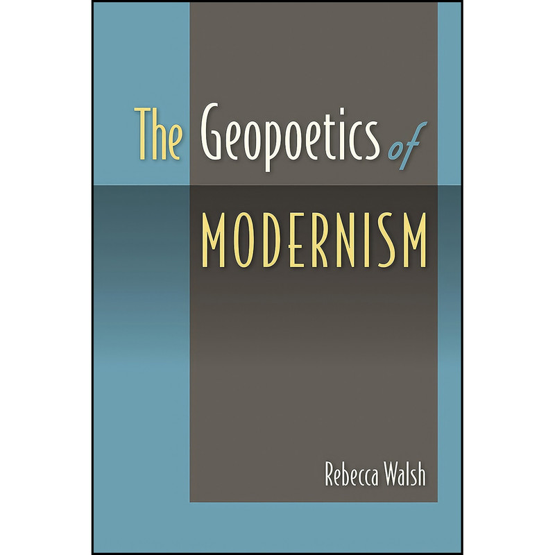 کتاب The Geopoetics of Modernism اثر Rebecca Ann Walsh انتشارات University Press of Florida کتاب The Geopoetics of Modernism اثر Rebecca Ann Walsh انتشارات University Press of Florida