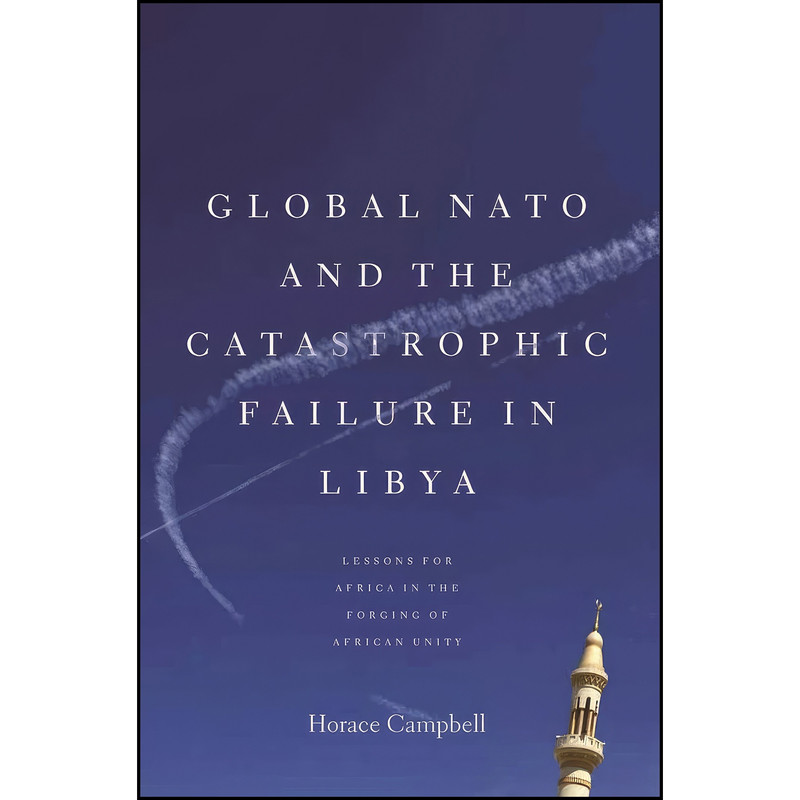 کتاب Global NATO and the Catastrophic Failure in Libya اثر Horace Campbell انتشارات Monthly Review Press کتاب Global NATO and the Catastrophic Failure in Libya اثر Horace Campbell انتشارات Monthly Review Press