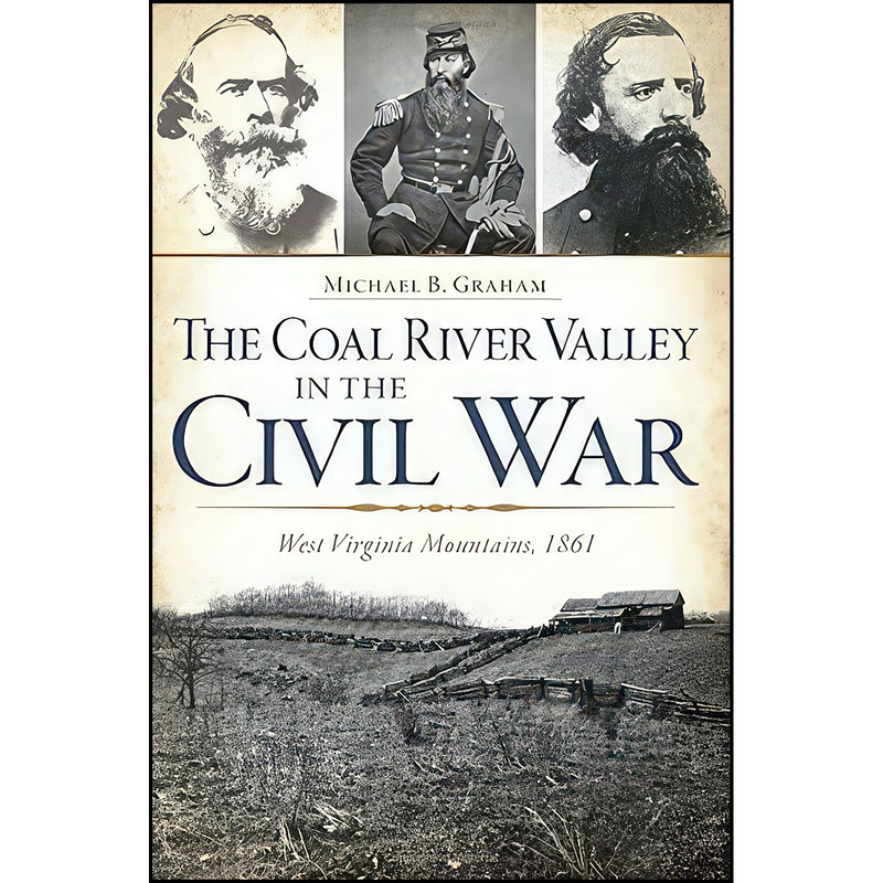 کتاب The Coal River Valley in the Civil War اثر Michael B. Graham انتشارات The History Press کتاب The Coal River Valley in the Civil War اثر Michael B. Graham انتشارات The History Press