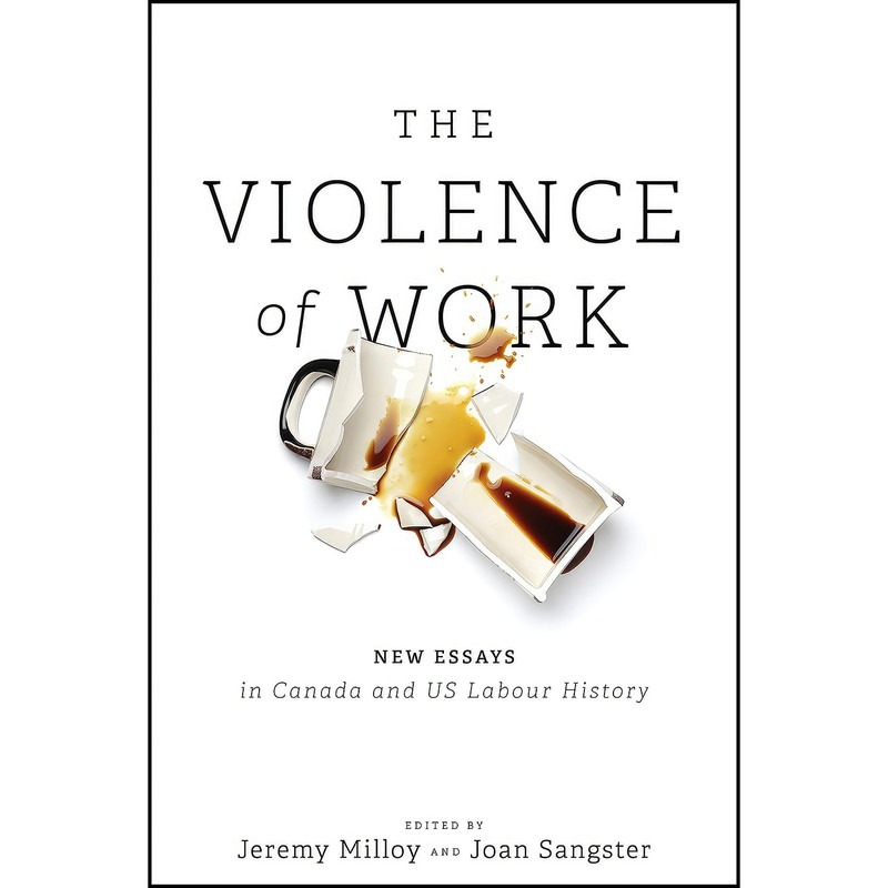 کتاب The Violence of Work اثر Jeremy Milloy and Joan Sangster انتشارات University of Toronto Press کتاب The Violence of Work اثر Jeremy Milloy and Joan Sangster انتشارات University of Toronto Press