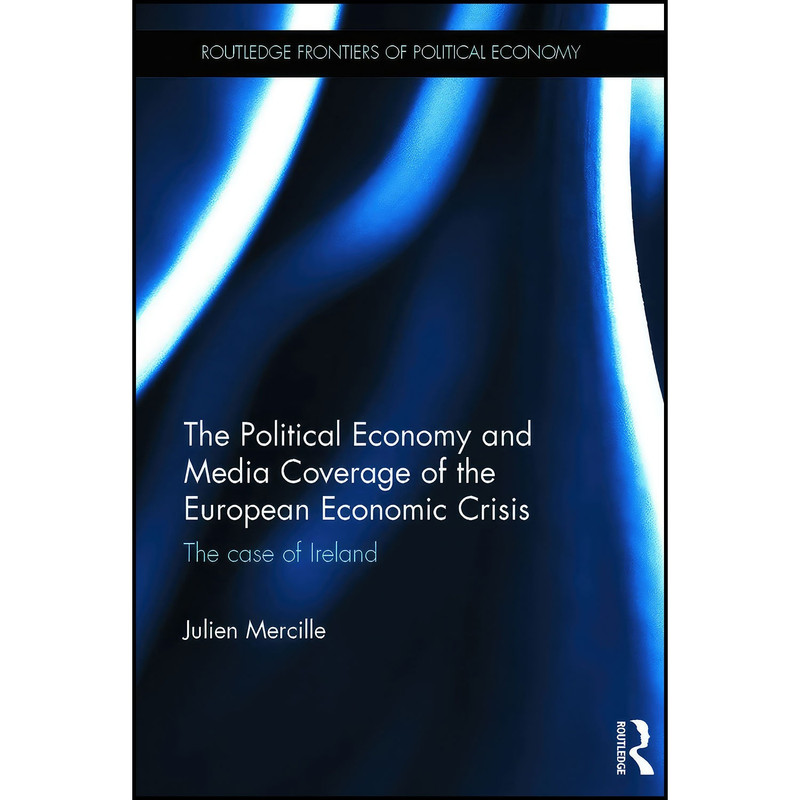 کتاب The Political Economy and Media Coverage of the European Economic Crisis اثر Julien Mercille انتشارات Routledge