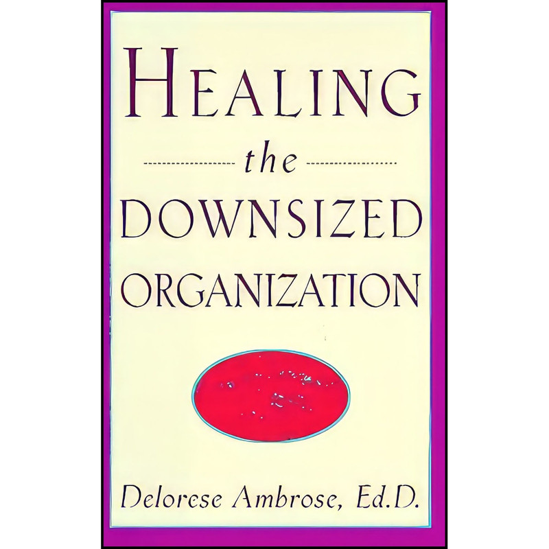 کتاب Healing the Downsized Organization اثر Delorese Ambrose انتشارات Harmony کتاب Healing the Downsized Organization اثر Delorese Ambrose انتشارات Harmony