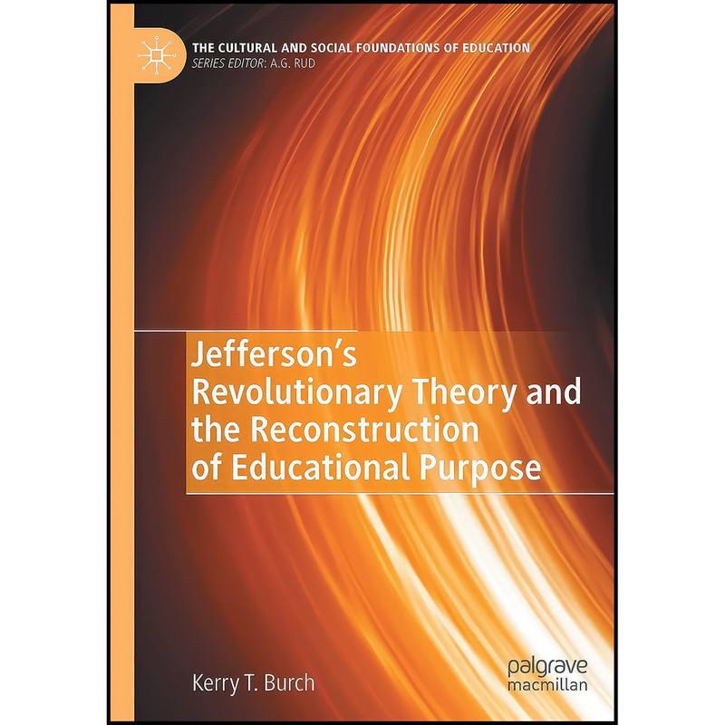 کتاب Jefferson’s Revolutionary Theory and the Reconstruction of Educational Purpose اثر Kerry T. Burch انتشارات بله کتاب Jefferson’s Revolutionary Theory and the Reconstruction of Educational Purpose اثر Kerry T. Burch انتشارات بله