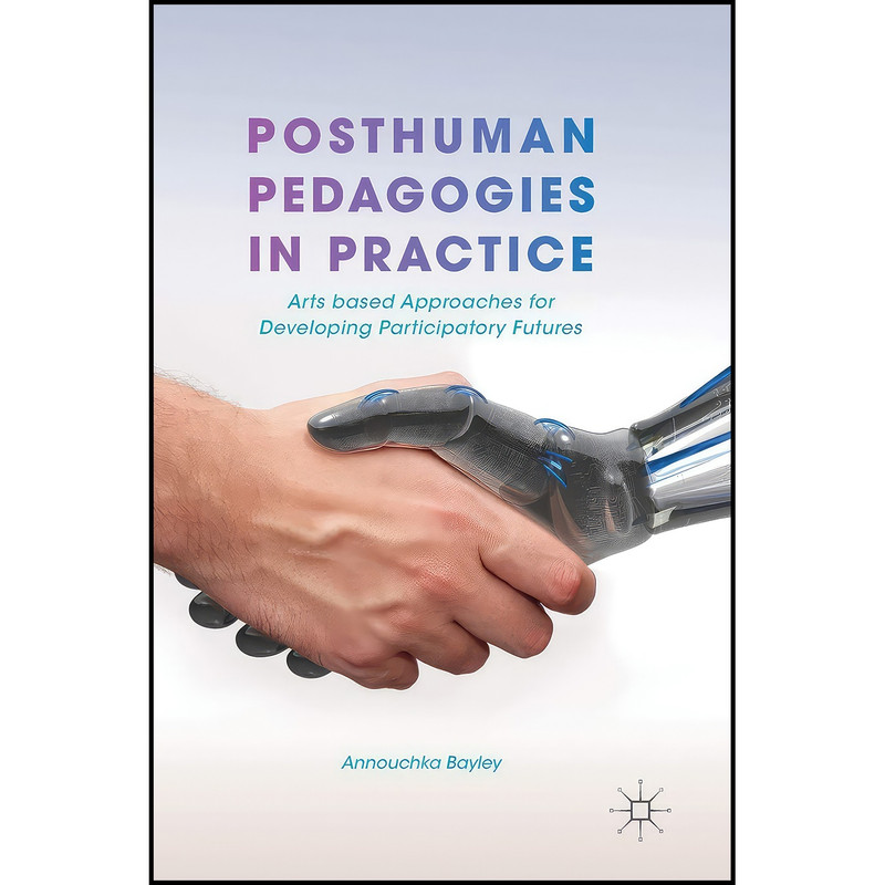 کتاب Posthuman Pedagogies in Practice اثر Annouchka Bayley انتشارات Palgrave Macmillan کتاب Posthuman Pedagogies in Practice اثر Annouchka Bayley انتشارات Palgrave Macmillan