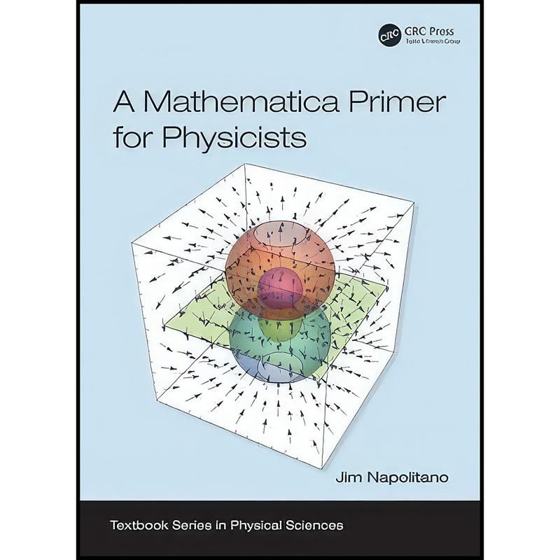کتاب A Mathematica Primer for Physicists اثر Jim Napolitano انتشارات CRC Press کتاب A Mathematica Primer for Physicists اثر Jim Napolitano انتشارات CRC Press