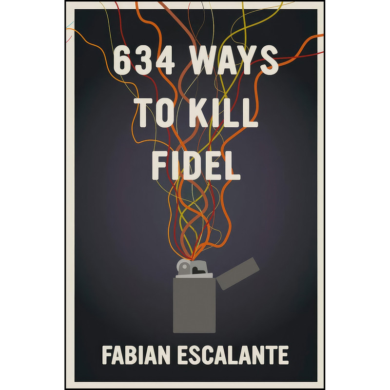 کتاب 634 Ways to Kill Fidel اثر Fabian Escalante Font انتشارات Seven Stories Press کتاب 634 Ways to Kill Fidel اثر Fabian Escalante Font انتشارات Seven Stories Press