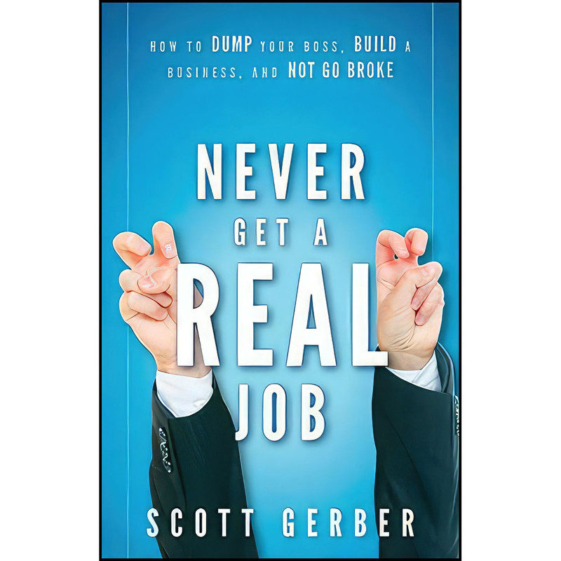 کتاب Never Get a &#34;Real&#34; Job اثر Scott Gerber انتشارات Wiley