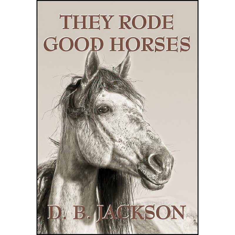 کتاب They Rode Good Horses اثر D. B. Jackson انتشارات Goldminds Publishing, LLC کتاب They Rode Good Horses اثر D. B. Jackson انتشارات Goldminds Publishing, LLC