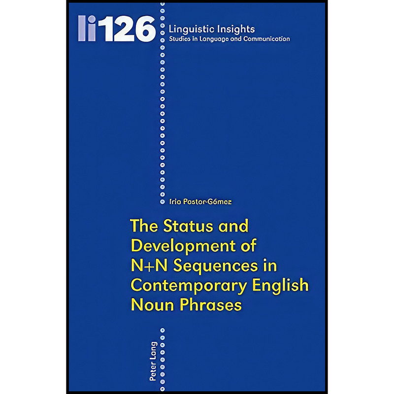 کتاب The Status and Development of N+N Sequences in Contemporary English Noun Phrases اثر Iria Pastor-Gomez انتشارات بله کتاب The Status and Development of N+N Sequences in Contemporary English Noun Phrases اثر Iria Pastor-Gomez انتشارات بله