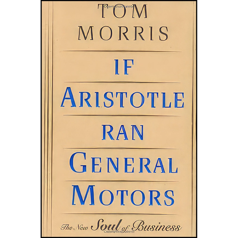 کتاب If Aristotle Ran General Motors اثر Tom V Morris انتشارات Henry Holt and Co. کتاب If Aristotle Ran General Motors اثر Tom V Morris انتشارات Henry Holt and Co.
