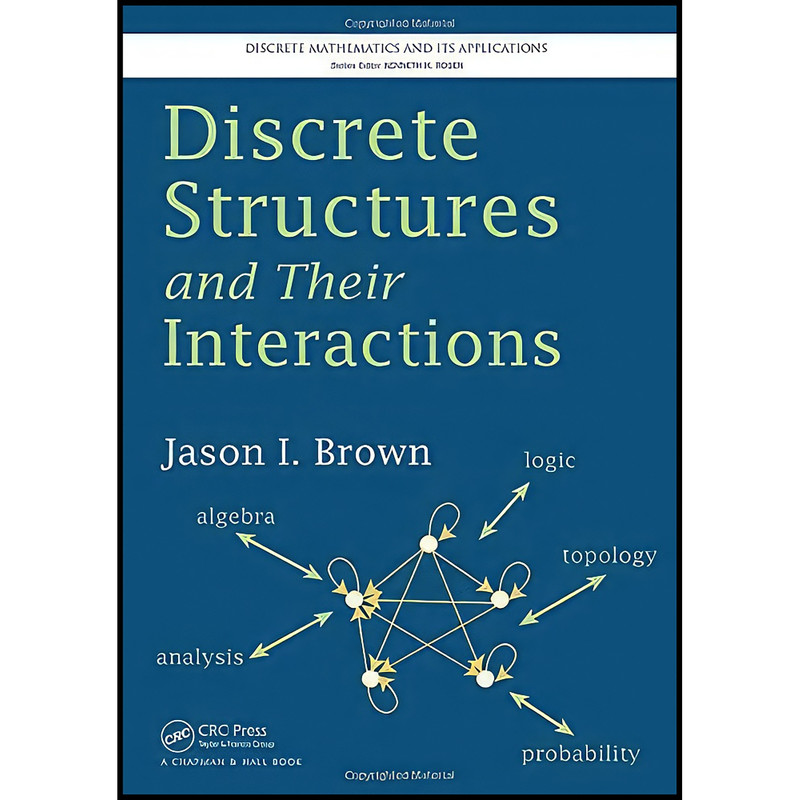 کتاب Discrete Structures and Their Interactions اثر Jason Ira Brown انتشارات Chapman and Hall/CRC