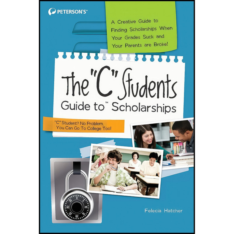 کتاب The &#34;C&#34; Students Guide to Scholarships اثر Peterson s and Felecia Hatcher انتشارات Peterson&#39;s