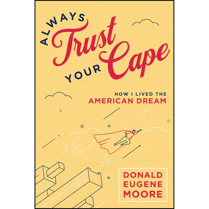 کتاب Always Trust Your Cape اثر Donald Eugene Moore انتشارات Advantage Media Group کتاب Always Trust Your Cape اثر Donald Eugene Moore انتشارات Advantage Media Group