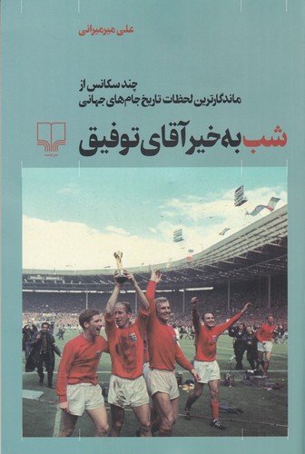 کتاب شببهخیر آقای توفیق: چند سکانس از ماندگارترین لحظات تاریخ جامجهانی نشرچشمه کتاب شببهخیر آقای توفیق: چند سکانس از ماندگارترین لحظات تاریخ جامجهانی نشرچشمه