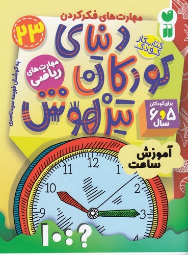 کتاب دنیای کودکان تیزهوش 23: مهارتهای ریاضی،آموزش ساعت نشر ذکر کتاب دنیای کودکان تیزهوش 23: مهارتهای ریاضی،آموزش ساعت نشر ذکر