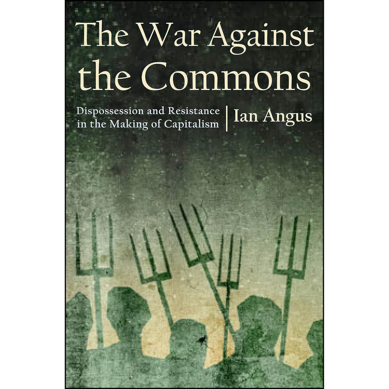 کتاب The War against the Commons اثر Ian Angus انتشارات Monthly Review Press کتاب The War against the Commons اثر Ian Angus انتشارات Monthly Review Press