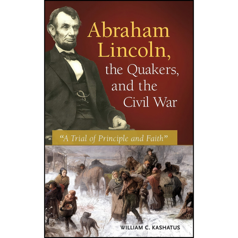 کتاب Abraham Lincoln, the Quakers, and the Civil War اثر William C. Kashatus انتشارات Praeger