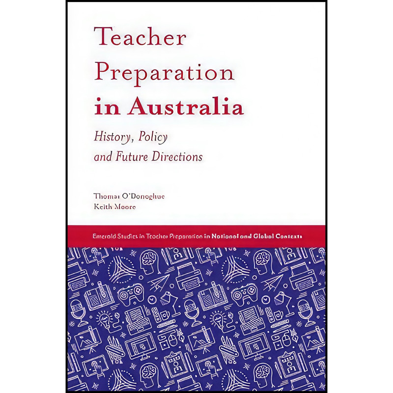 کتاب Teacher Preparation in Australia اثر Thomas O'Donoghue انتشارات Emerald Publishing کتاب Teacher Preparation in Australia اثر Thomas O'Donoghue انتشارات Emerald Publishing