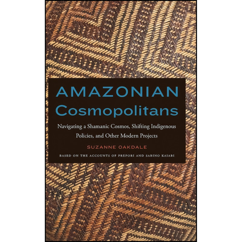 کتاب Amazonian Cosmopolitans اثر Suzanne Oakdale انتشارات University of Nebraska Press کتاب Amazonian Cosmopolitans اثر Suzanne Oakdale انتشارات University of Nebraska Press