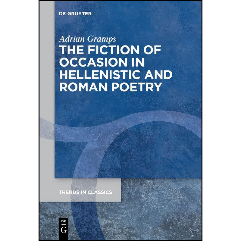 کتاب The Fiction of Occasion in Hellenistic and Roman Poetry اثر Adrian Gramps انتشارات De Gruyter کتاب The Fiction of Occasion in Hellenistic and Roman Poetry اثر Adrian Gramps انتشارات De Gruyter