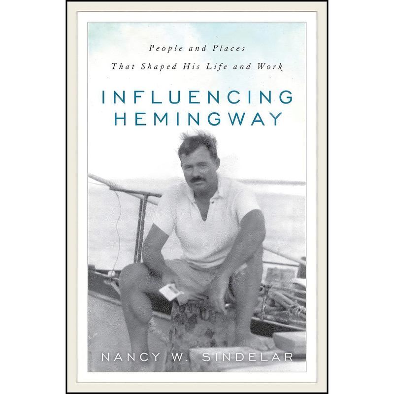 کتاب Influencing Hemingway اثر Nancy W. Sindelar انتشارات Rowman Littlefield Publishers کتاب Influencing Hemingway اثر Nancy W. Sindelar انتشارات Rowman Littlefield Publishers