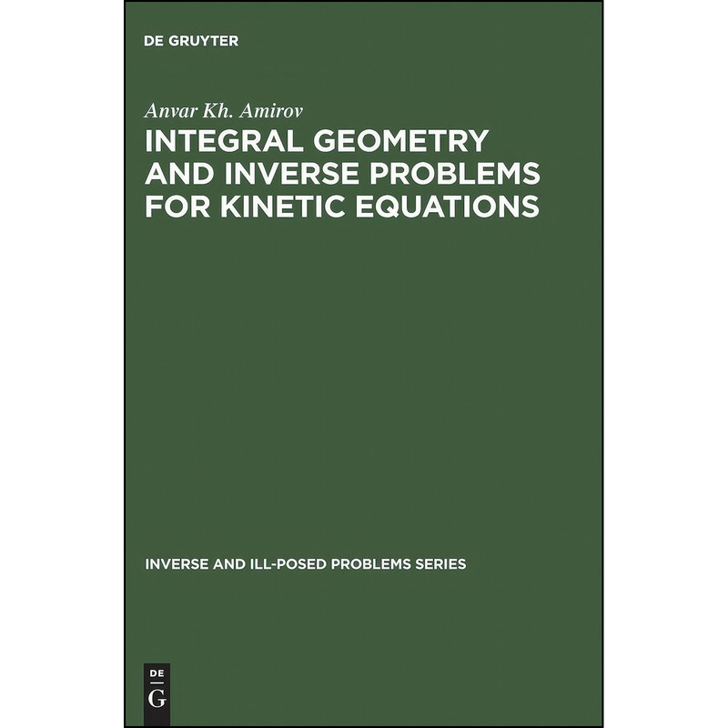کتاب Integral Geometry and Inverse Problems for Kinetic Equations اثر A. Kh Amirov انتشارات De Gruyter کتاب Integral Geometry and Inverse Problems for Kinetic Equations اثر A. Kh Amirov انتشارات De Gruyter