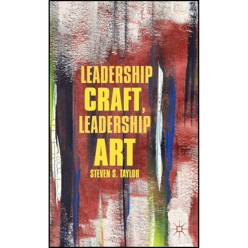 کتاب Leadership Craft Leadership Art اثر Steven S. Taylor انتشارات Palgrave Macmillan کتاب Leadership Craft Leadership Art اثر Steven S. Taylor انتشارات Palgrave Macmillan