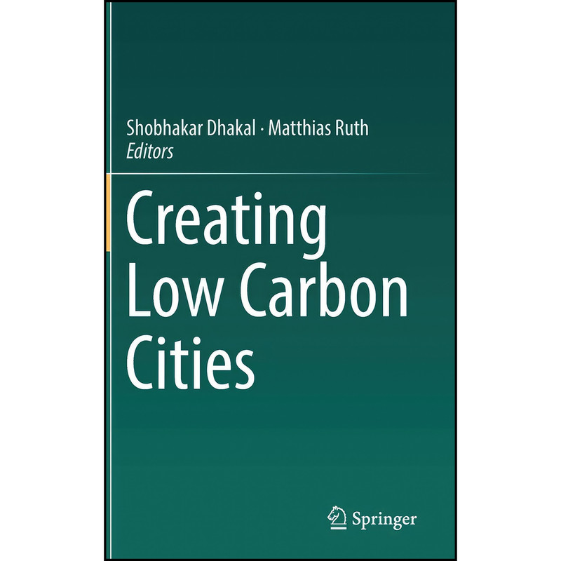 کتاب Creating Low Carbon Cities اثر Shobhakar Dhakal and Matthias Ruth انتشارات Springer کتاب Creating Low Carbon Cities اثر Shobhakar Dhakal and Matthias Ruth انتشارات Springer