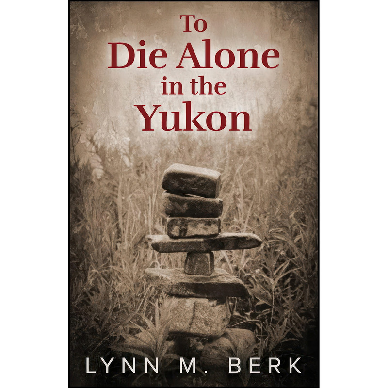 کتاب To Die Alone in the Yukon اثر Lynn M. Berk انتشارات تازه ها کتاب To Die Alone in the Yukon اثر Lynn M. Berk انتشارات تازه ها