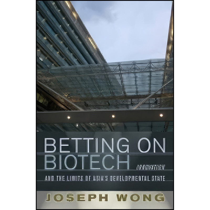 کتاب Betting on Biotech اثر Joseph Wong انتشارات Cornell University Press کتاب Betting on Biotech اثر Joseph Wong انتشارات Cornell University Press