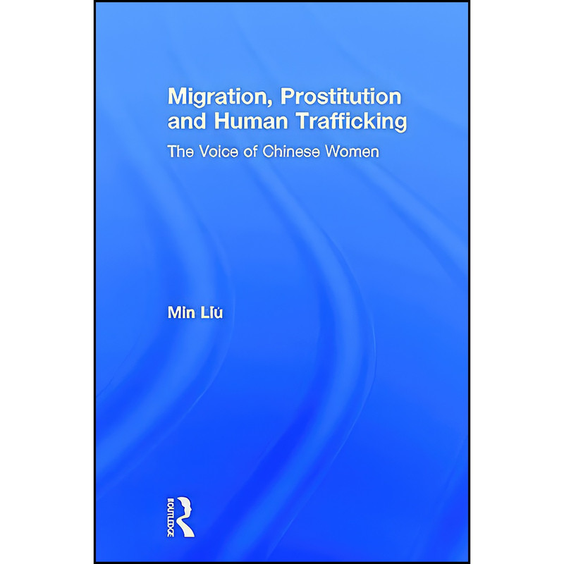 کتاب Migration, Prostitution and Human Trafficking اثر Min Liu انتشارات Routledge کتاب Migration, Prostitution and Human Trafficking اثر Min Liu انتشارات Routledge