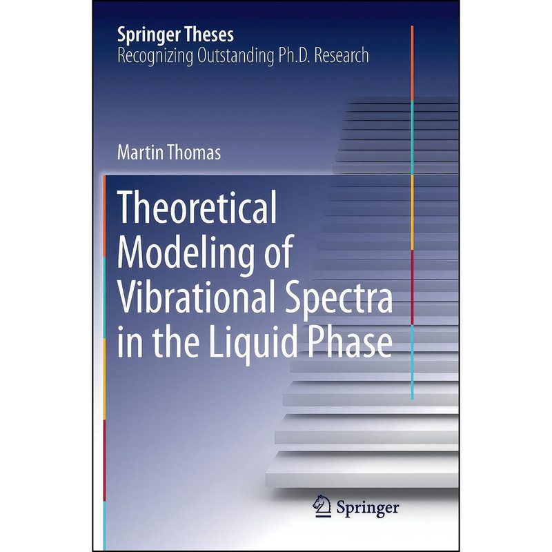 کتاب Theoretical Modeling of Vibrational Spectra in the Liquid Phase اثر Martin Thomas انتشارات Springer کتاب Theoretical Modeling of Vibrational Spectra in the Liquid Phase اثر Martin Thomas انتشارات Springer