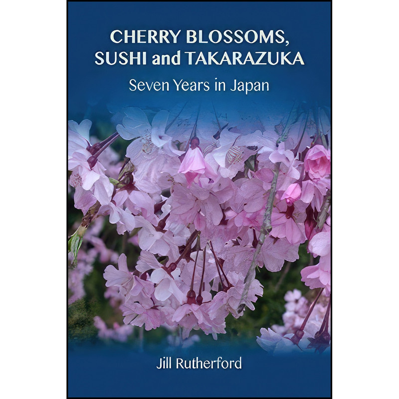 کتاب Cherry Blossoms, Sushi and Takarazuka اثر Jill Rutherford انتشارات تازه ها کتاب Cherry Blossoms, Sushi and Takarazuka اثر Jill Rutherford انتشارات تازه ها