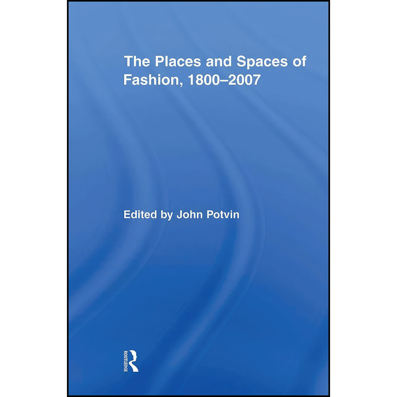 کتاب The Places and Spaces of Fashion, 1800-2007 اثر John Potvin انتشارات تازه ها کتاب The Places and Spaces of Fashion, 1800-2007 اثر John Potvin انتشارات تازه ها