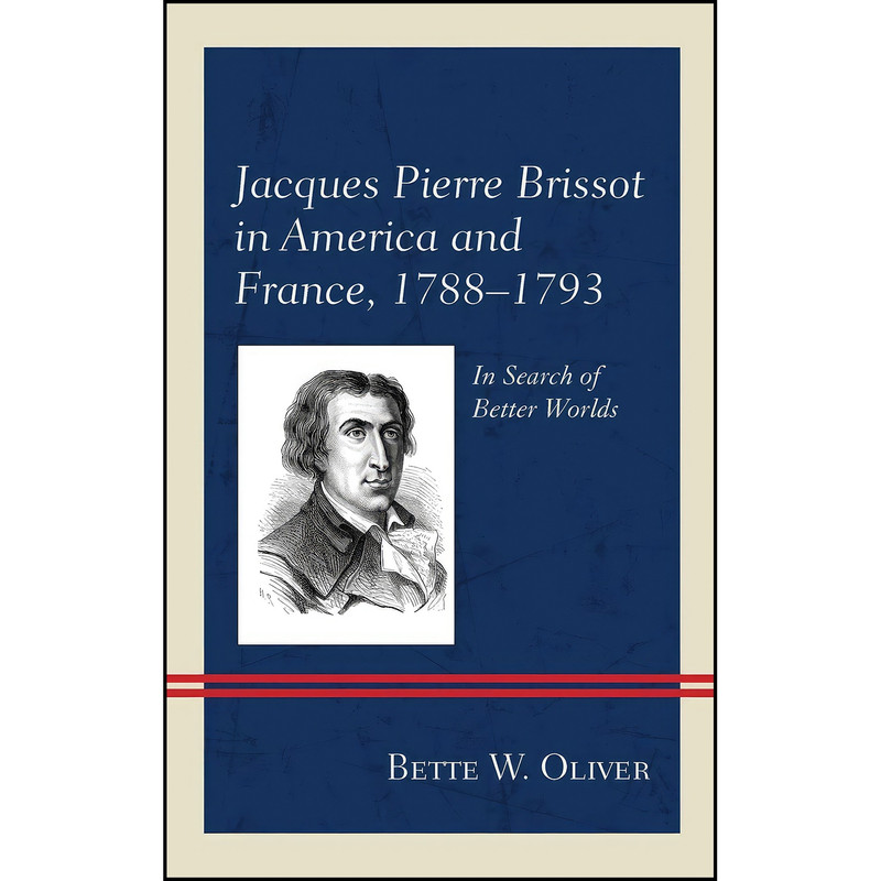 کتاب Jacques Pierre Brissot in America and France, 1788–1793 اثر Bette W. Oliver انتشارات Lexington Books کتاب Jacques Pierre Brissot in America and France, 1788–1793 اثر Bette W. Oliver انتشارات Lexington Books