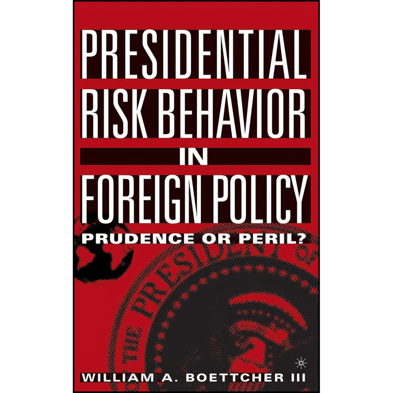 کتاب Presidential Risk Behavior in Foreign Policy اثر William A. Boettcher انتشارات Palgrave Macmillan