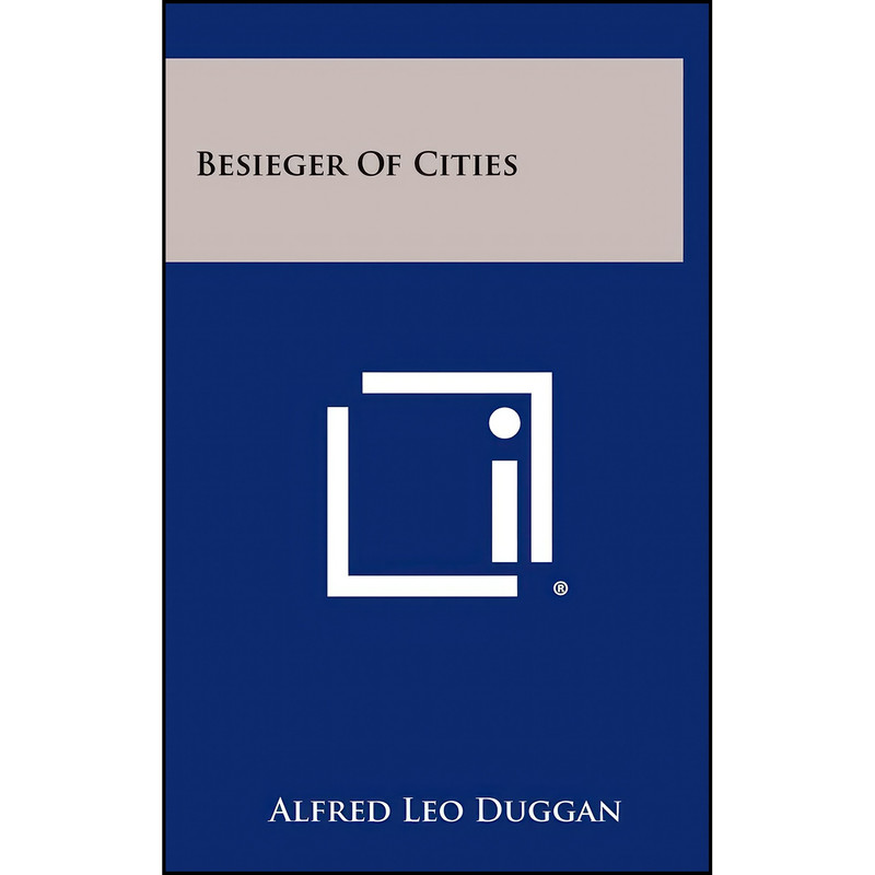 کتاب Besieger of Cities اثر Alfred Leo Duggan انتشارات Literary Licensing, LLC کتاب Besieger of Cities اثر Alfred Leo Duggan انتشارات Literary Licensing, LLC