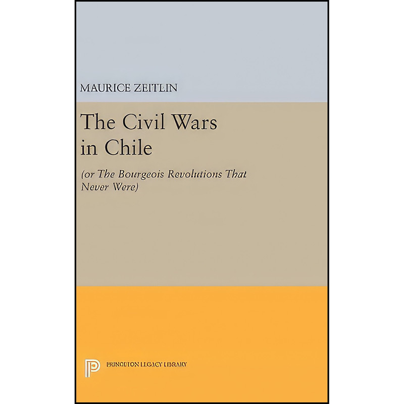 کتاب The Civil Wars in Chile اثر Maurice Zeitlin انتشارات Princeton University Press کتاب The Civil Wars in Chile اثر Maurice Zeitlin انتشارات Princeton University Press