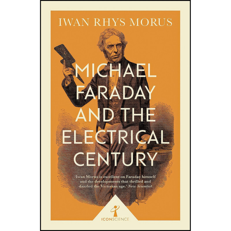 کتاب Michael Faraday and the Electrical Century اثر Iwan Rhys Morus انتشارات Icon Books