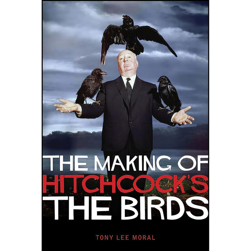 کتاب The Making of Hitchcocks The Birds اثر Tony Lee Moral انتشارات Kamera Books کتاب The Making of Hitchcocks The Birds اثر Tony Lee Moral انتشارات Kamera Books