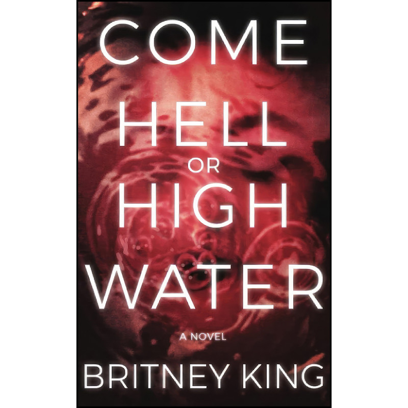 کتاب Come Hell Or High Water اثر Britney King انتشارات تازه ها کتاب Come Hell Or High Water اثر Britney King انتشارات تازه ها