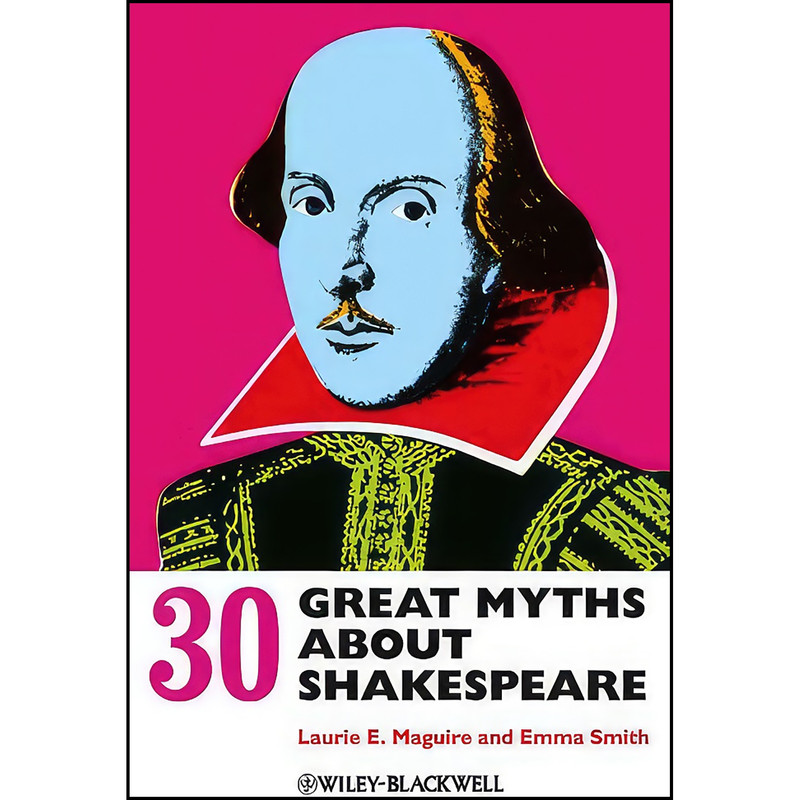 کتاب 30 Great Myths about Shakespeare اثر Laurie E. Maguire and Emma Smith انتشارات Wiley-Blackwell