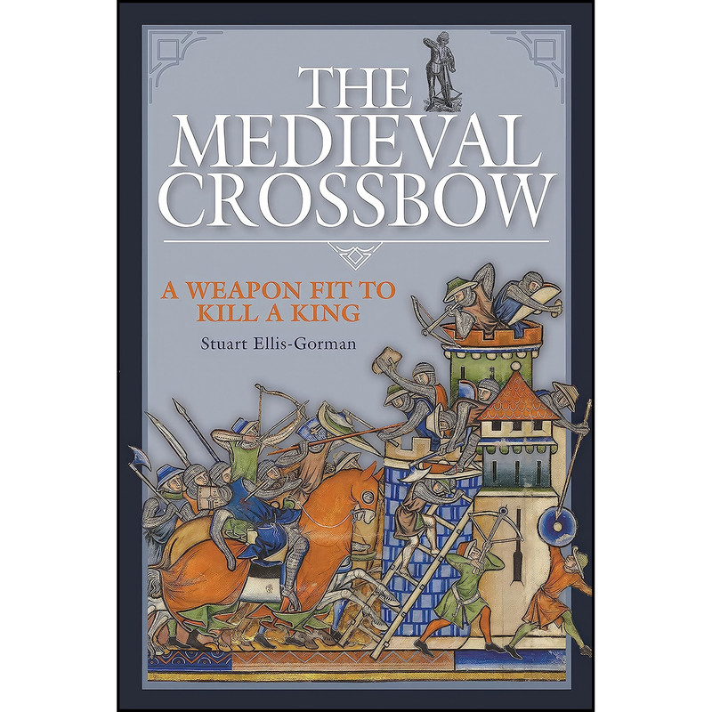 کتاب The Medieval Crossbow اثر Stuart Ellis-Gorman انتشارات Pen and Sword Military کتاب The Medieval Crossbow اثر Stuart Ellis-Gorman انتشارات Pen and Sword Military