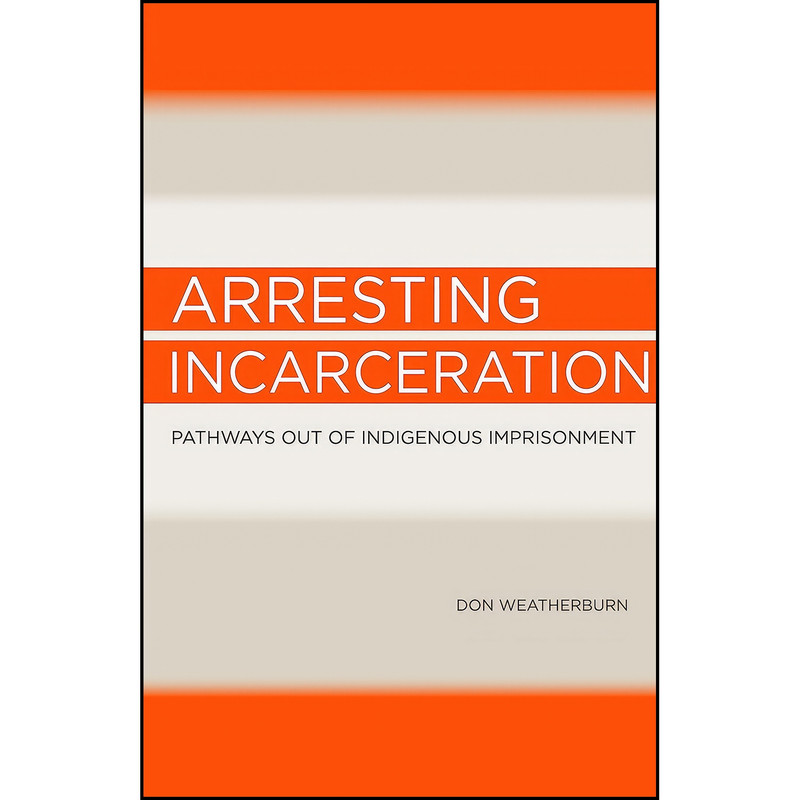 کتاب Arresting Incarceration اثر Donald James Weatherburn انتشارات Aboriginal Studies Press