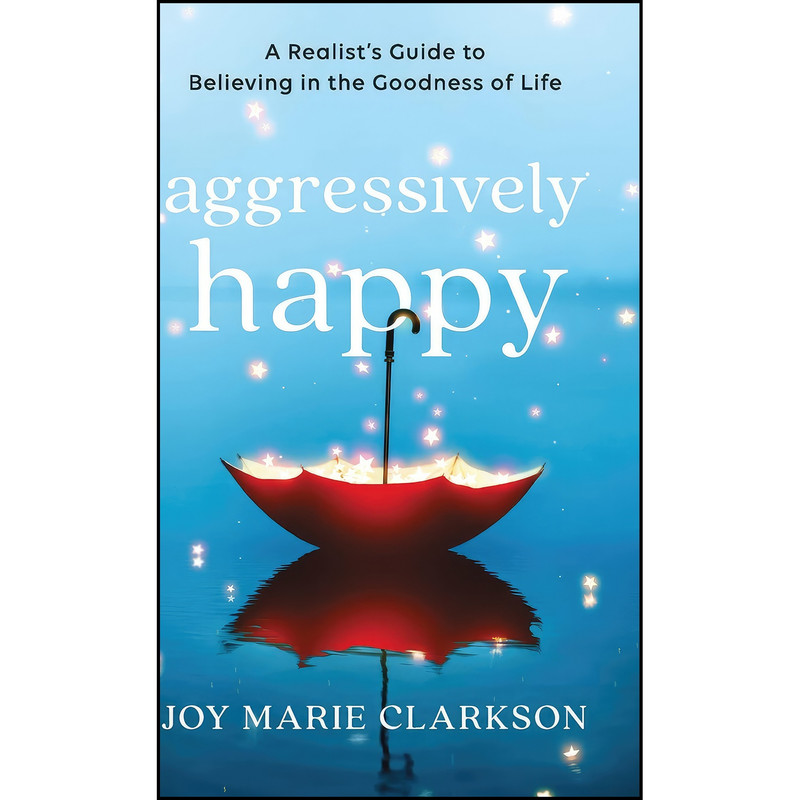 کتاب Aggressively Happy اثر Joy Clarkson and Joy Marie Clarkson انتشارات Bethany House Publishers