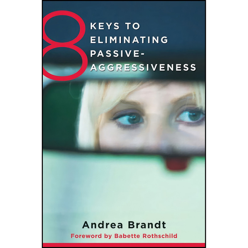 کتاب 8 Keys to Eliminating Passive-Aggressiveness اثر جمعي از نويسندگان انتشارات W. W. Norton Company