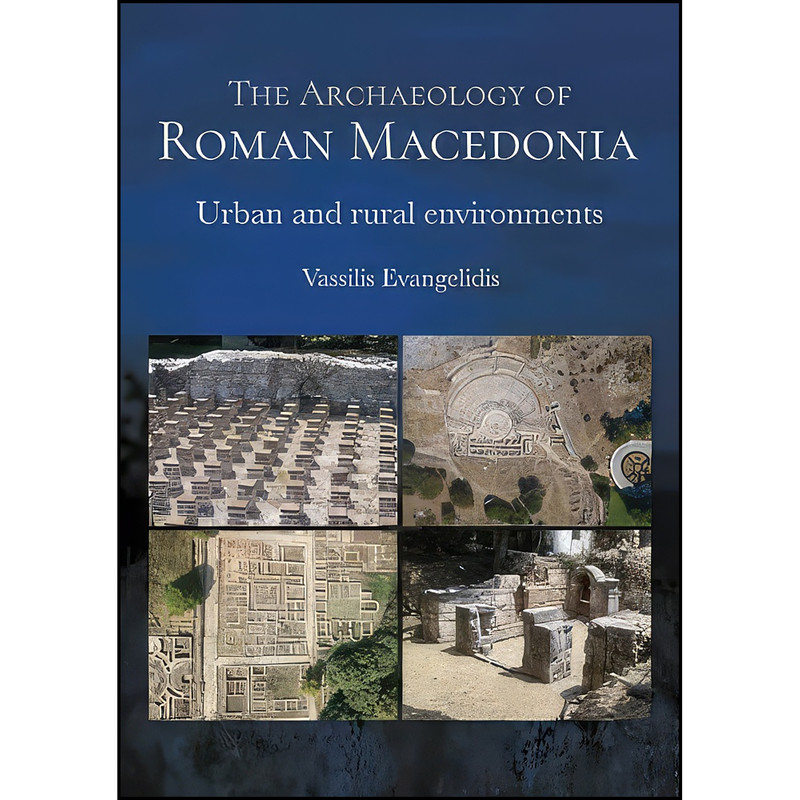 کتاب The Archaeology of Roman Macedonia اثر Vassilis Evangelidis انتشارات Oxbow Books کتاب The Archaeology of Roman Macedonia اثر Vassilis Evangelidis انتشارات Oxbow Books
