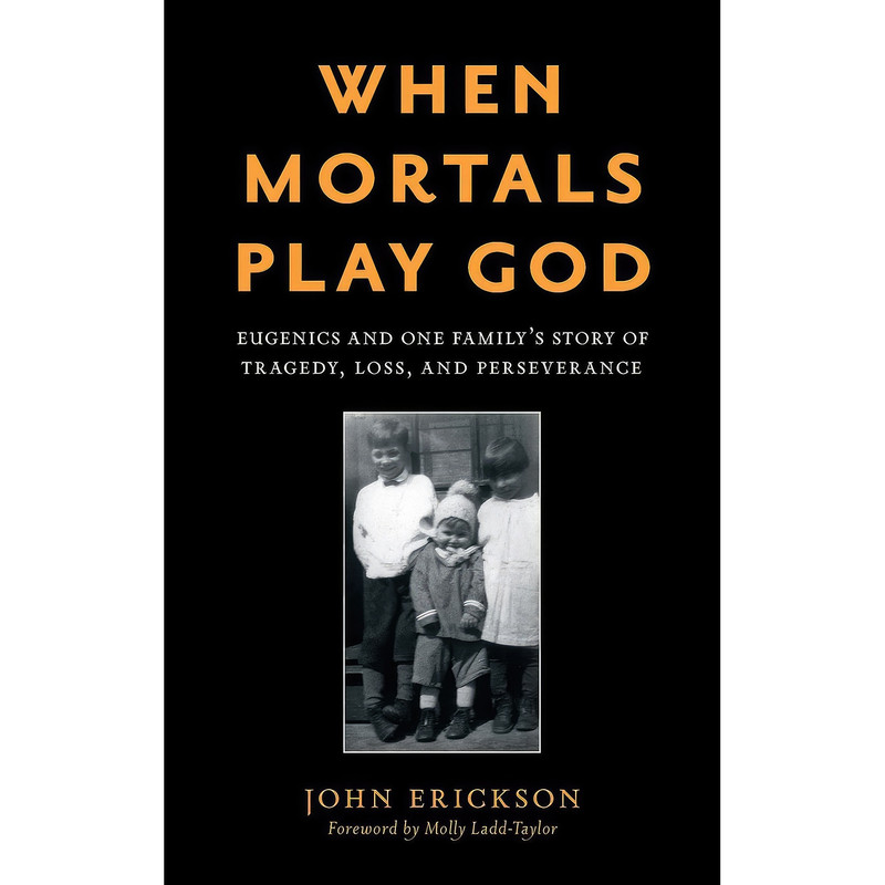 کتاب When Mortals Play God اثر John Erickson and Molly Ladd-Taylor انتشارات Rowman & Littlefield Publishers