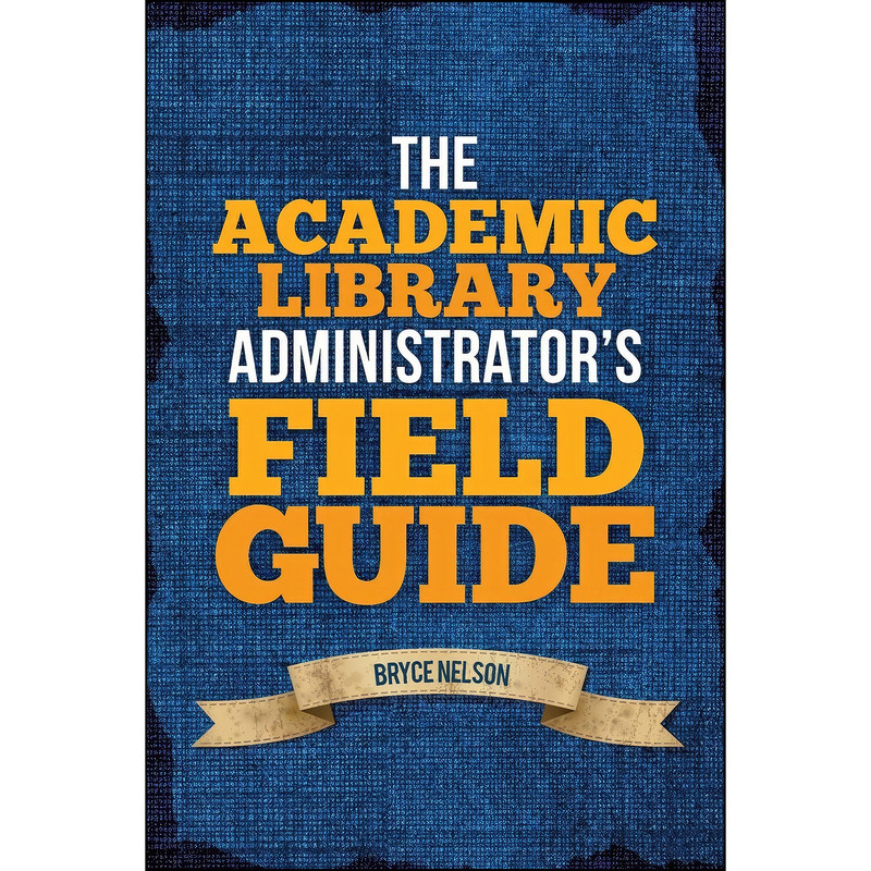 کتاب The Academic Library Administrators Field Guide اثر Bryce Nelson انتشارات ALA Editions کتاب The Academic Library Administrators Field Guide اثر Bryce Nelson انتشارات ALA Editions